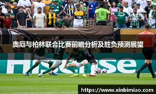 三亿体育奥厄与柏林联合比赛前瞻分析及胜负预测展望