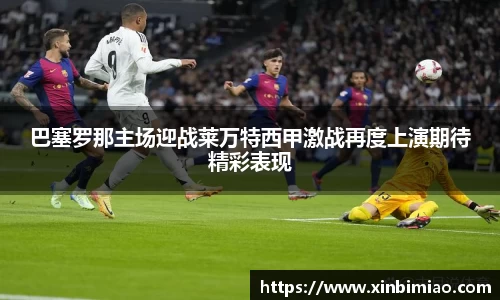 三亿体育巴塞罗那主场迎战莱万特西甲激战再度上演期待精彩表现